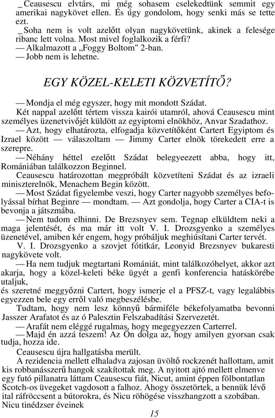 Mondja el még egyszer, hogy mit mondott Szádat. Két nappal azelőtt tértem vissza kairói utamról, ahová Ceausescu mint személyes üzenetvivőjét küldött az egyiptomi elnökhöz, Anvar Szadathoz.