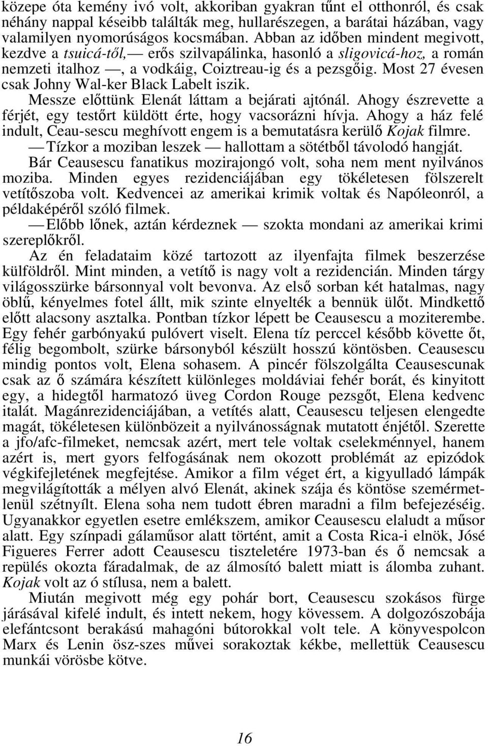 Most 27 évesen csak Johny Wal-ker Black Labelt iszik. Messze előttünk Elenát láttam a bejárati ajtónál. Ahogy észrevette a férjét, egy testőrt küldött érte, hogy vacsorázni hívja.