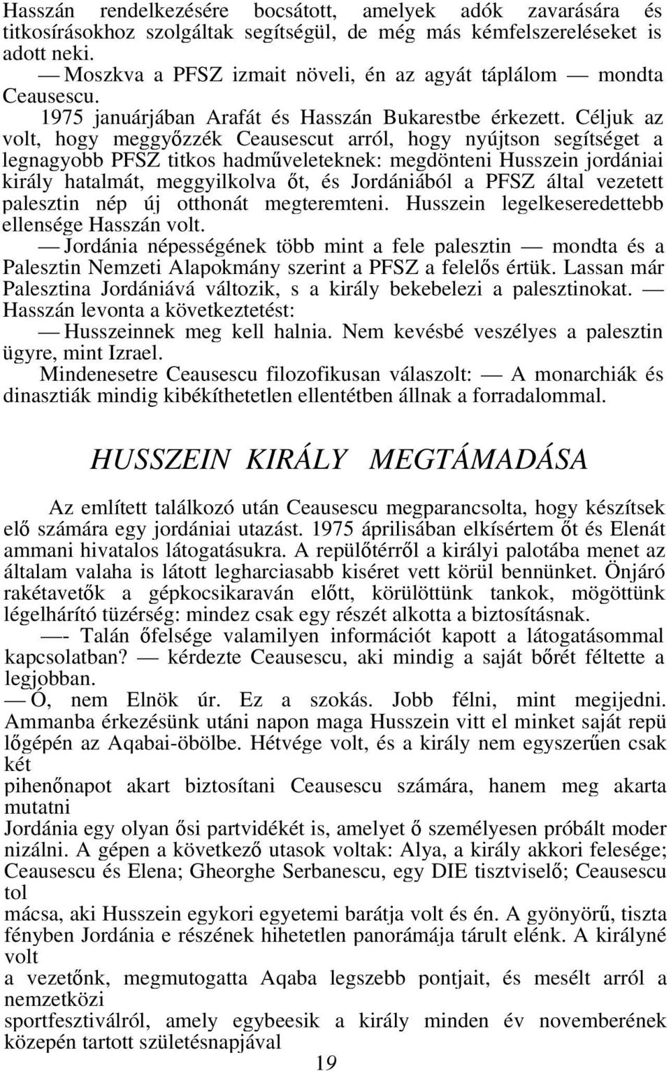 Céljuk az volt, hogy meggyőzzék Ceausescut arról, hogy nyújtson segítséget a legnagyobb PFSZ titkos hadműveleteknek: megdönteni Husszein jordániai király hatalmát, meggyilkolva őt, és Jordániából a