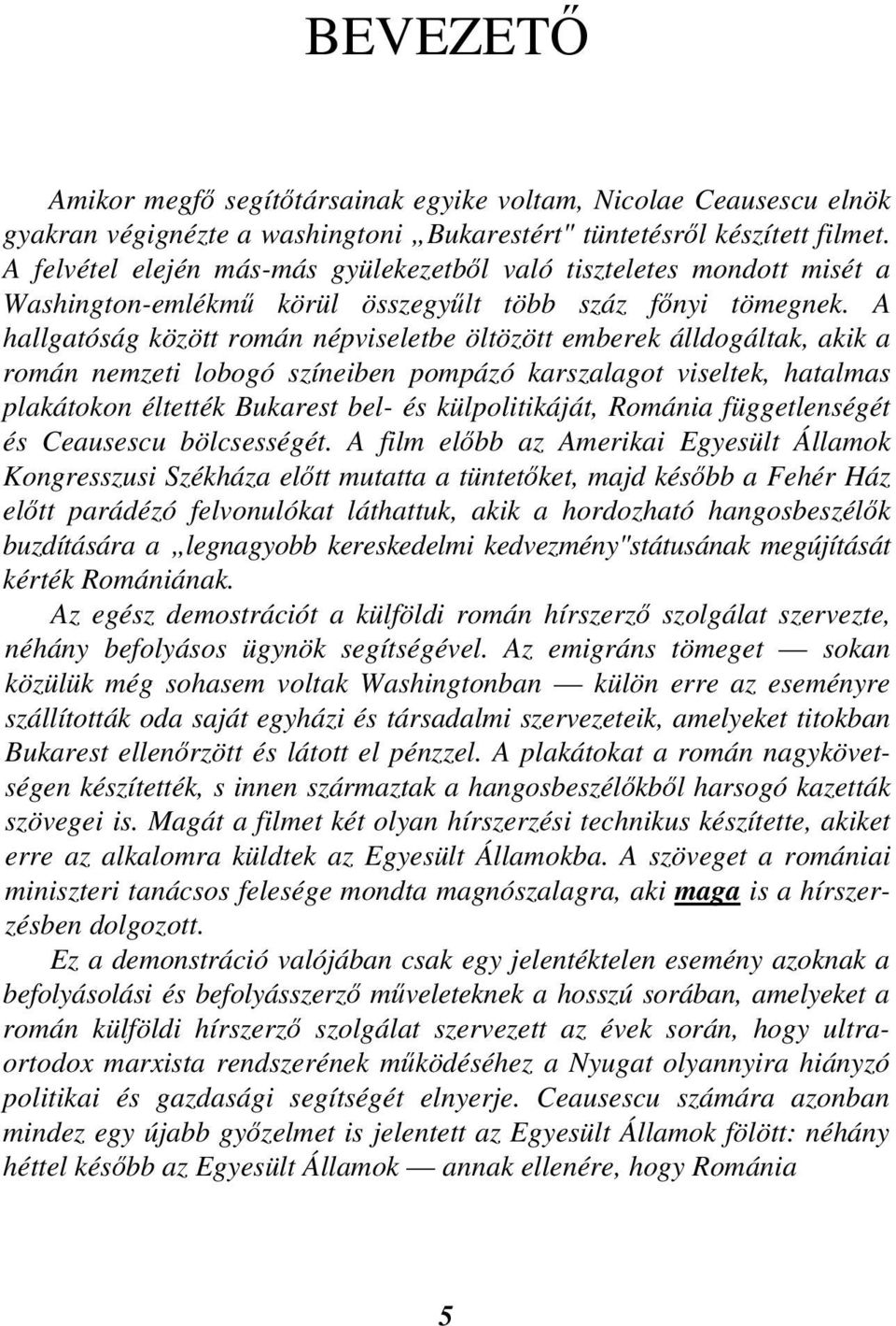 A hallgatóság között román népviseletbe öltözött emberek álldogáltak, akik a román nemzeti lobogó színeiben pompázó karszalagot viseltek, hatalmas plakátokon éltették Bukarest bel- és külpolitikáját,