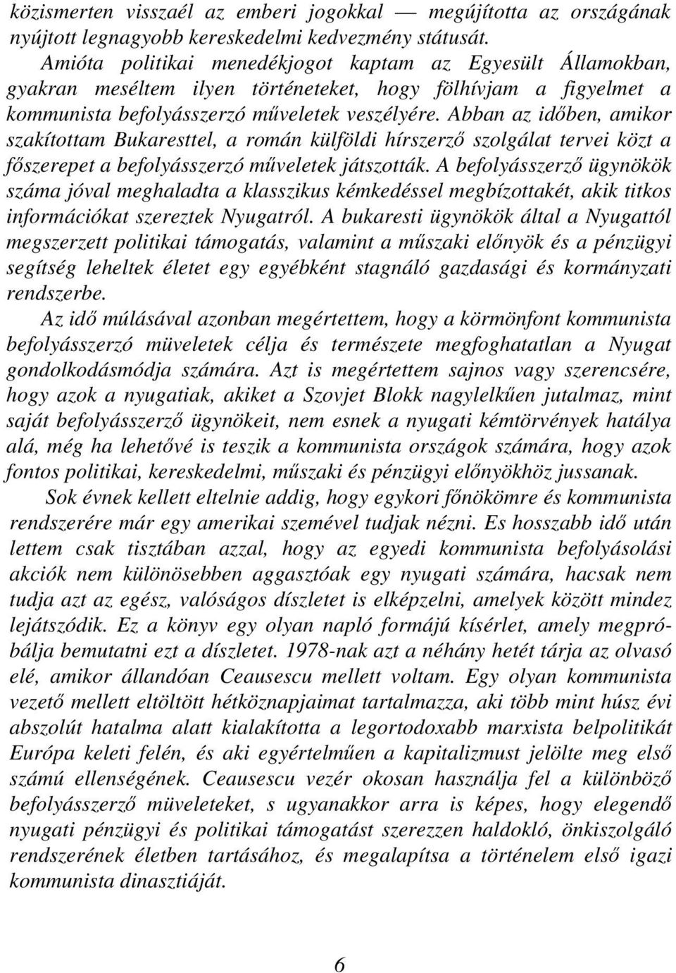 Abban az időben, amikor szakítottam Bukaresttel, a román külföldi hírszerző szolgálat tervei közt a főszerepet a befolyásszerzó műveletek játszották.