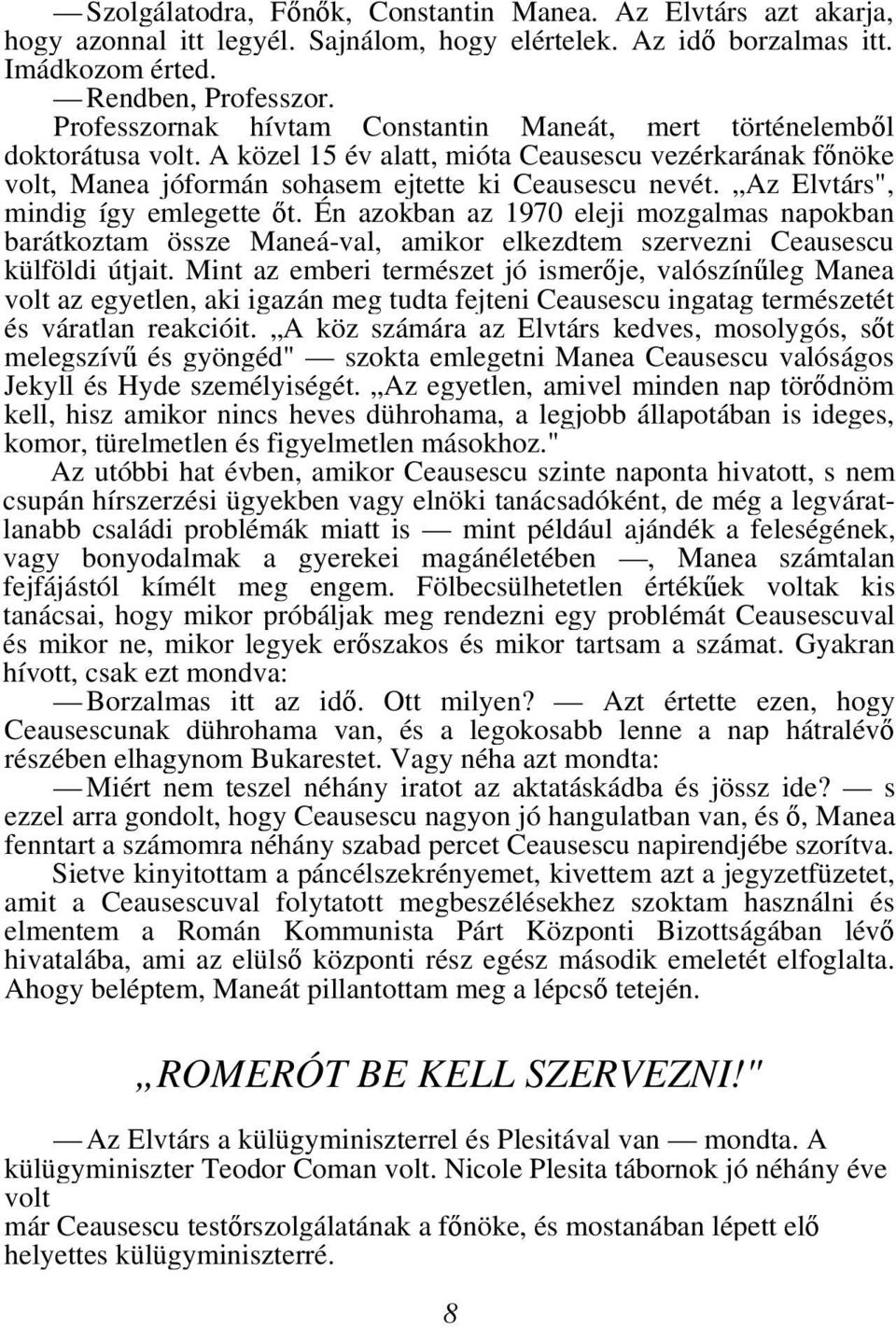 Az Elvtárs", mindig így emlegette őt. Én azokban az 1970 eleji mozgalmas napokban barátkoztam össze Maneá-val, amikor elkezdtem szervezni Ceausescu külföldi útjait.