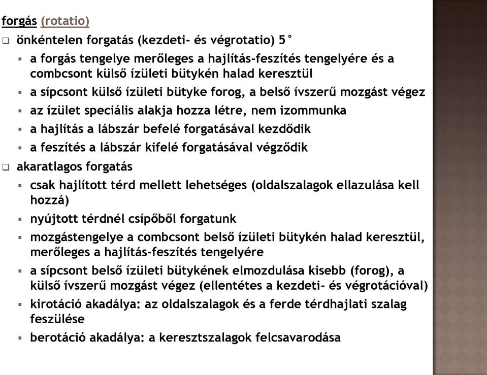 végződik akaratlagos forgatás csak hajlított térd mellett lehetséges (oldalszalagok ellazulása kell hozzá) nyújtott térdnél csípőből forgatunk mozgástengelye a combcsont belső ízületi bütykén halad