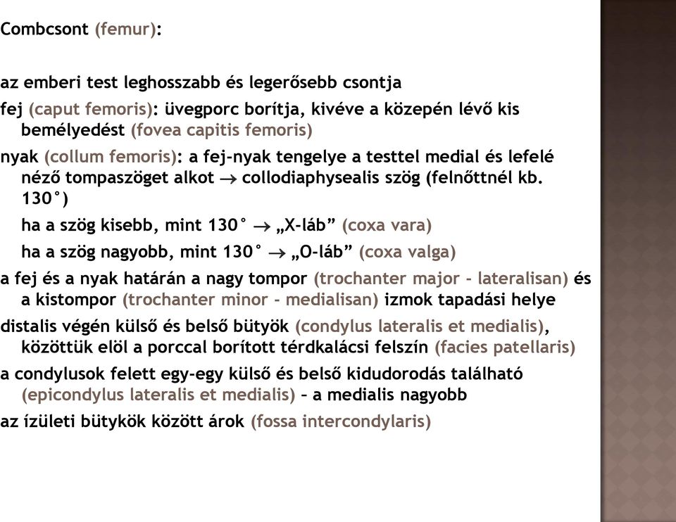 130 ) ha a szög kisebb, mint 130 X-láb (coxa vara) ha a szög nagyobb, mint 130 O-láb (coxa valga) a fej és a nyak határán a nagy tompor (trochanter major - lateralisan) és a kistompor (trochanter