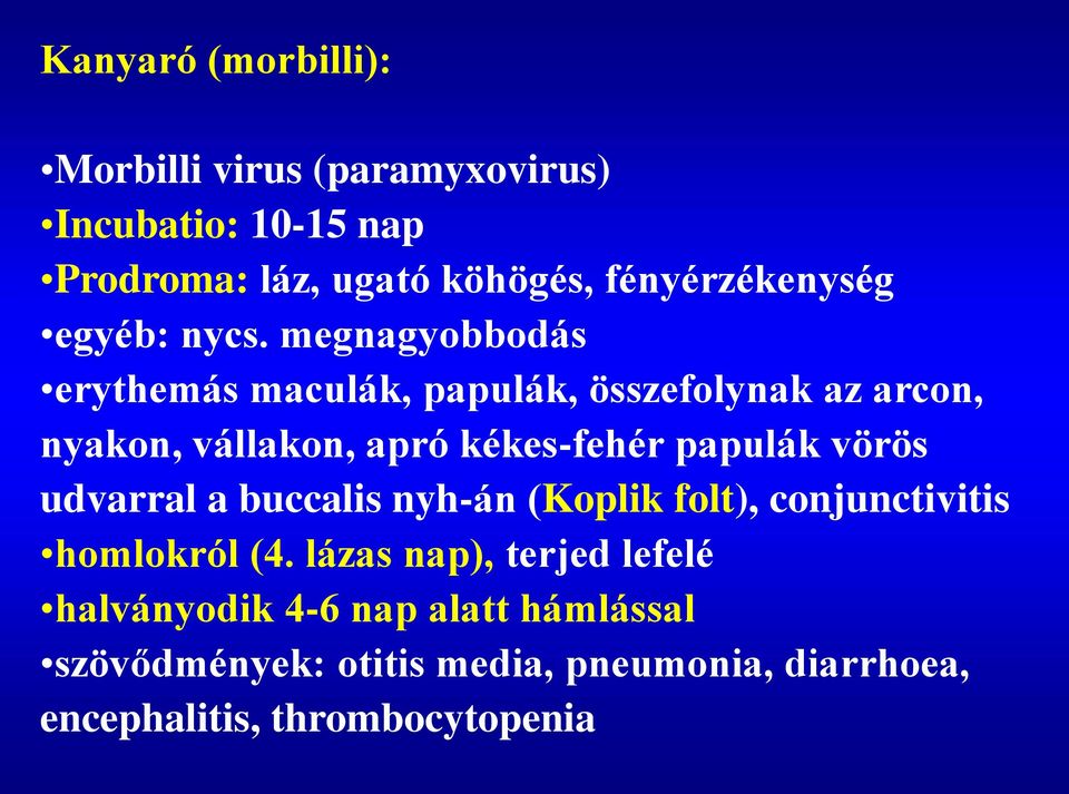 megnagyobbodás erythemás maculák, papulák, összefolynak az arcon, nyakon, vállakon, apró kékes-fehér papulák vörös