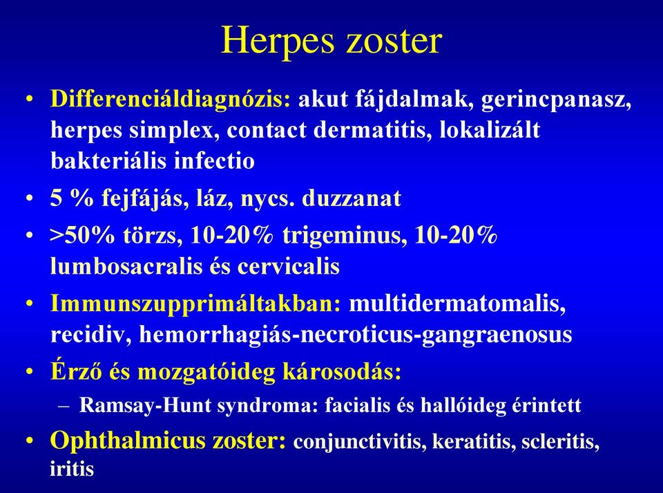 duzzanat >50% törzs, 10-20% trigeminus, 10-20% lumbosacralis és cervicalis Immunszupprimáltakban: multidermatomalis,