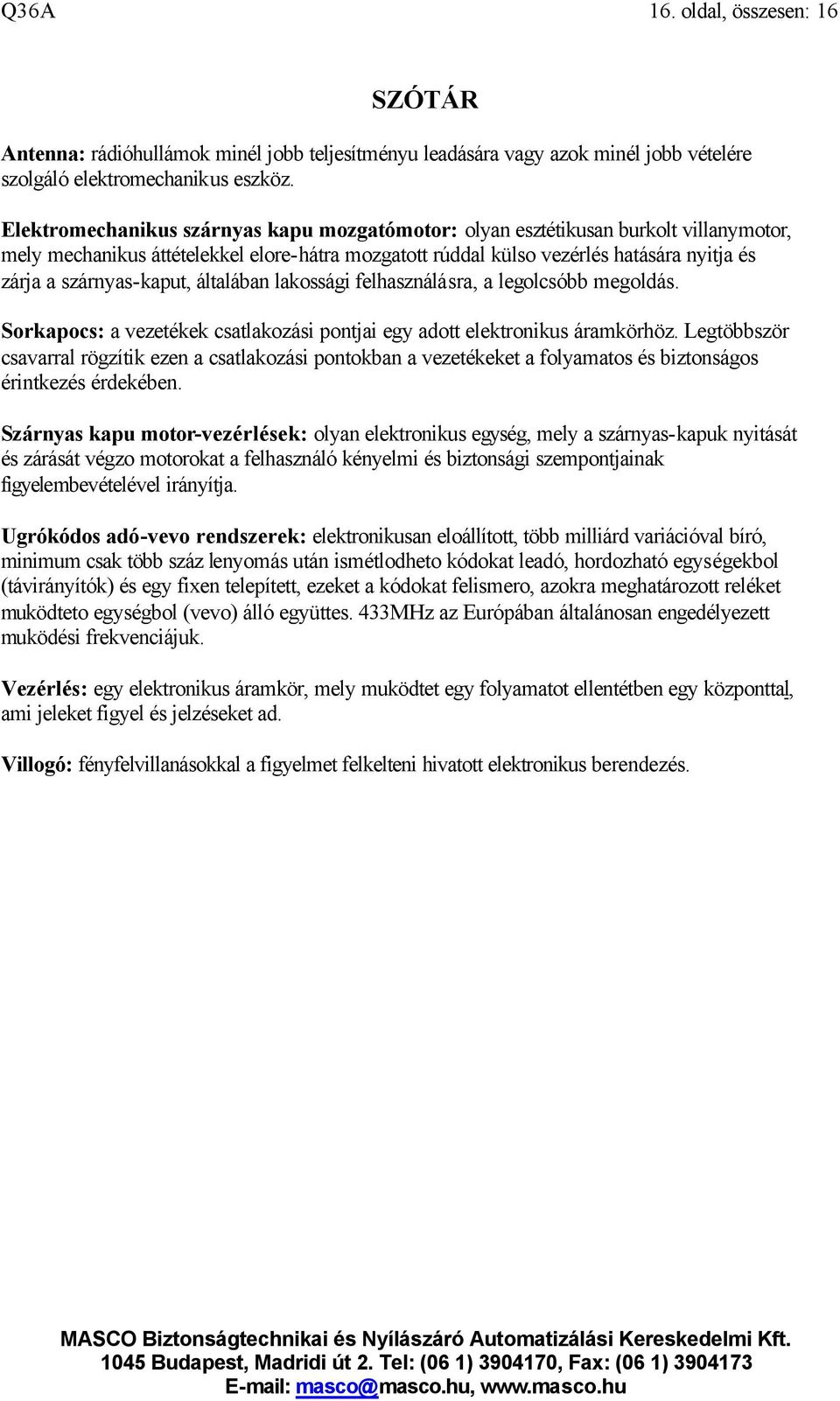 szárnyas-kaput, általában lakossági felhasználásra, a legolcsóbb megoldás. Sorkapocs: a vezetékek csatlakozási pontjai egy adott elektronikus áramkörhöz.