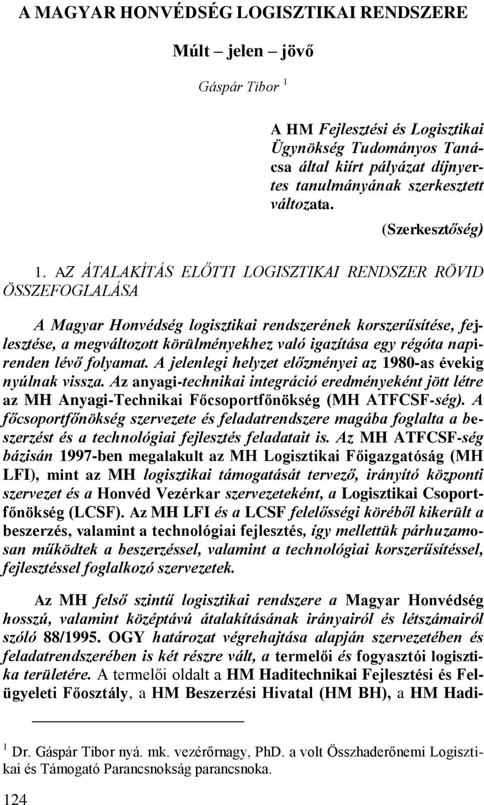 AZ ÁTALAKÍTÁS ELŐTTI LOGISZTIKAI RENDSZER RÖVID ÖSSZEFOGLALÁSA A Magyar Honvédség logisztikai rendszerének korszerűsítése, fejlesztése, a megváltozott körülményekhez való igazítása egy régóta