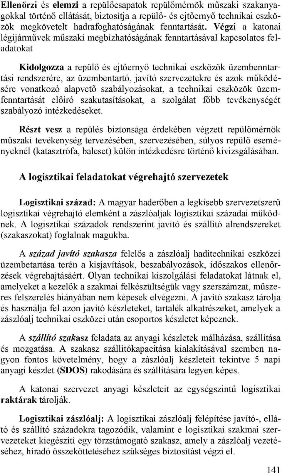 szervezetekre és azok működésére vonatkozó alapvető szabályozásokat, a technikai eszközök üzemfenntartását előíró szakutasításokat, a szolgálat főbb tevékenységét szabályozó intézkedéseket.