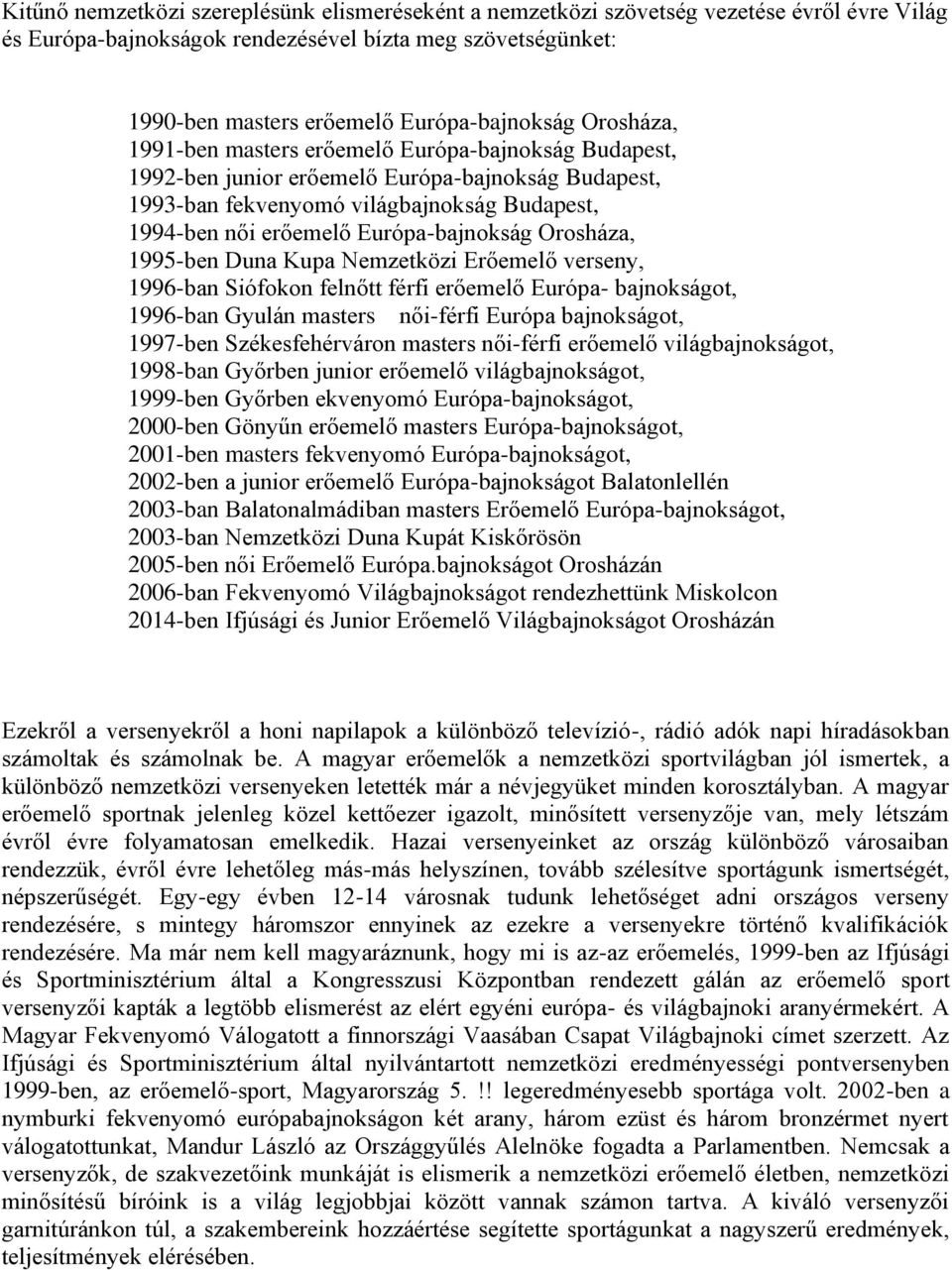 Orosháza, 1995-ben Duna Kupa Nemzetközi Erőemelő verseny, 1996-ban Siófokon felnőtt férfi erőemelő Európa- bajnokságot, 1996-ban Gyulán masters női-férfi Európa bajnokságot, 1997-ben Székesfehérváron