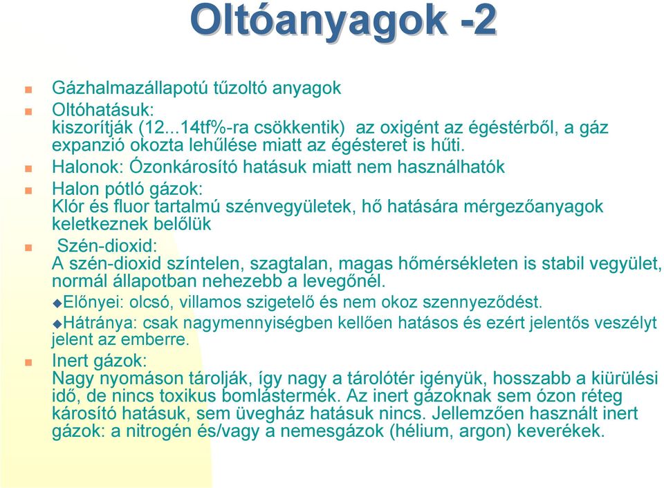 Szén-dioxid: A szén-dioxid színtelen, szagtalan, magas hőmérsékleten is stabil vegyület, normál állapotban nehezebb a levegőnél. "Előnyei: olcsó, villamos szigetelő és nem okoz szennyeződést.