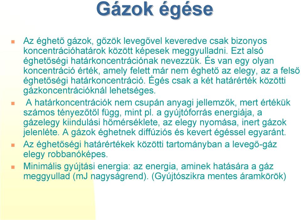 ! A határkoncentrációk nem csupán anyagi jellemzők, mert értékük számos tényezőtől függ, mint pl. a gyújtóforrás energiája, a gázelegy kiindulási hőmérséklete, az elegy nyomása, inert gázok jelenléte.