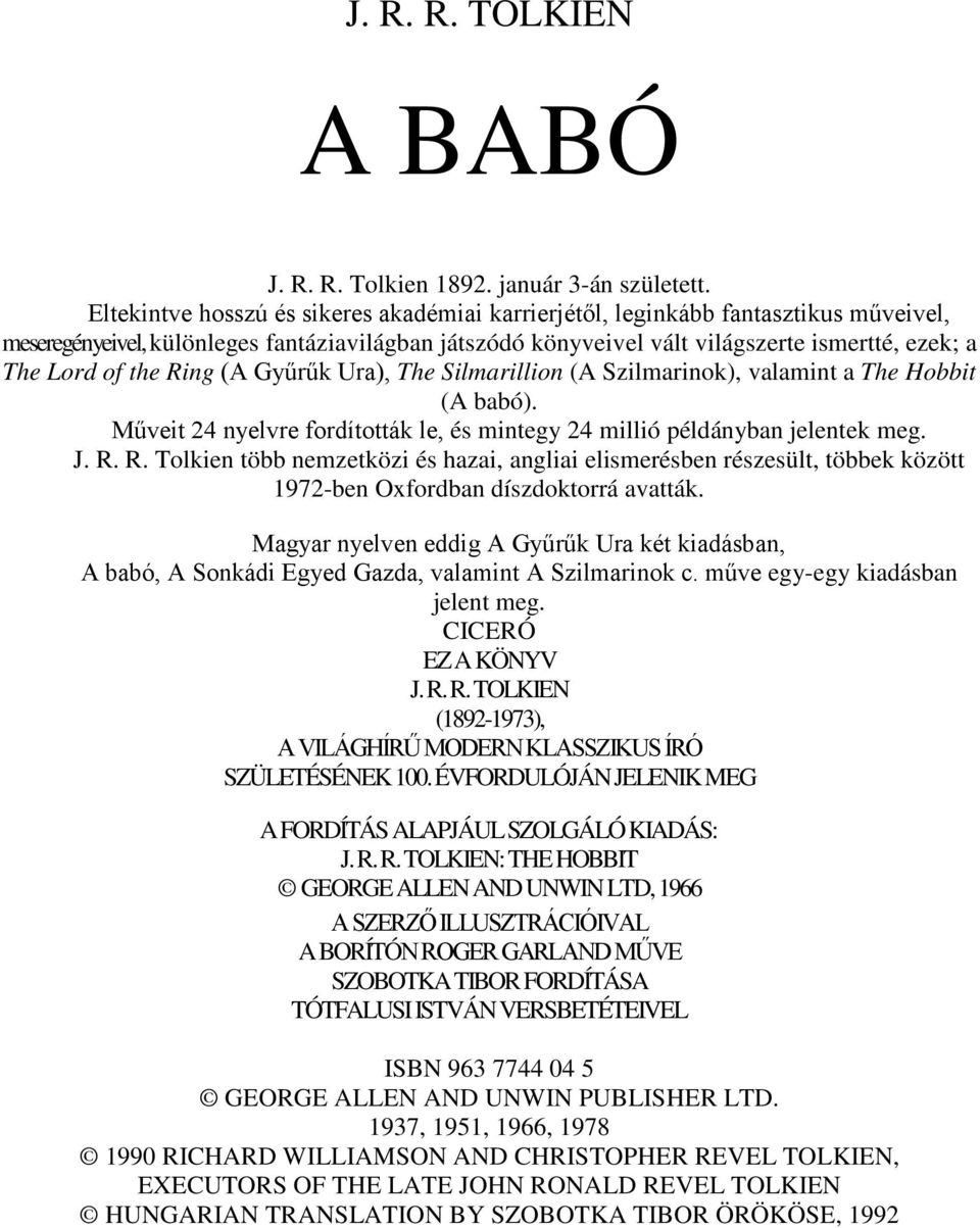 the Ring (A Gyűrűk Ura), The Silmarillion (A Szilmarinok), valamint a The Hobbit (A babó). Műveit 24 nyelvre fordították le, és mintegy 24 millió példányban jelentek meg. J. R. R. Tolkien több nemzetközi és hazai, angliai elismerésben részesült, többek között 1972-ben Oxfordban díszdoktorrá avatták.