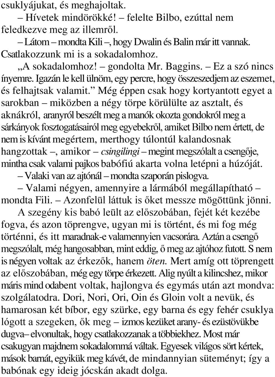 Még éppen csak hogy kortyantott egyet a sarokban miközben a négy törpe körülülte az asztalt, és aknákról, aranyról beszélt meg a manók okozta gondokról meg a sárkányok fosztogatásairól meg