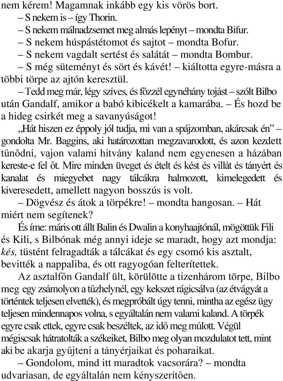 Tedd meg már, légy szíves, és főzzél egynéhány tojást szólt Bilbo után Gandalf, amikor a babó kibicékelt a kamarába. És hozd be a hideg csirkét meg a savanyúságot!