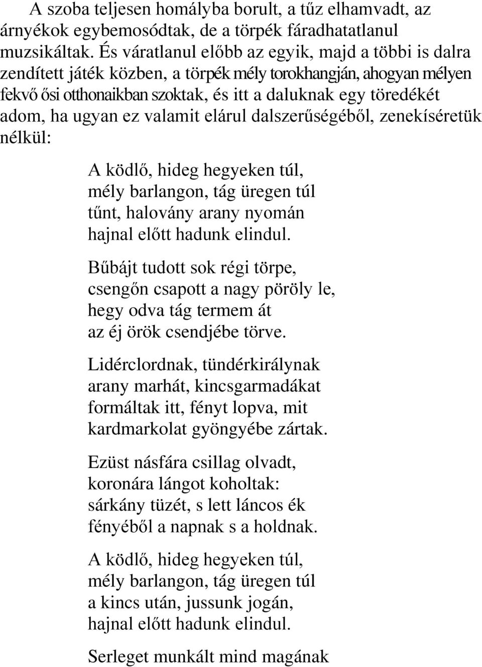 ez valamit elárul dalszerűségéből, zenekíséretük nélkül: A ködlő, hideg hegyeken túl, mély barlangon, tág üregen túl tűnt, halovány arany nyomán hajnal előtt hadunk elindul.