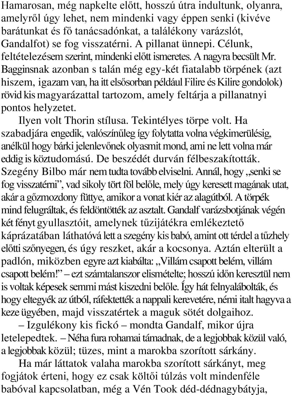 Bagginsnak azonban s talán még egy-két fiatalabb törpének (azt hiszem, igazam van, ha itt elsősorban például Filire és Kilire gondolok) rövid kis magyarázattal tartozom, amely feltárja a pillanatnyi