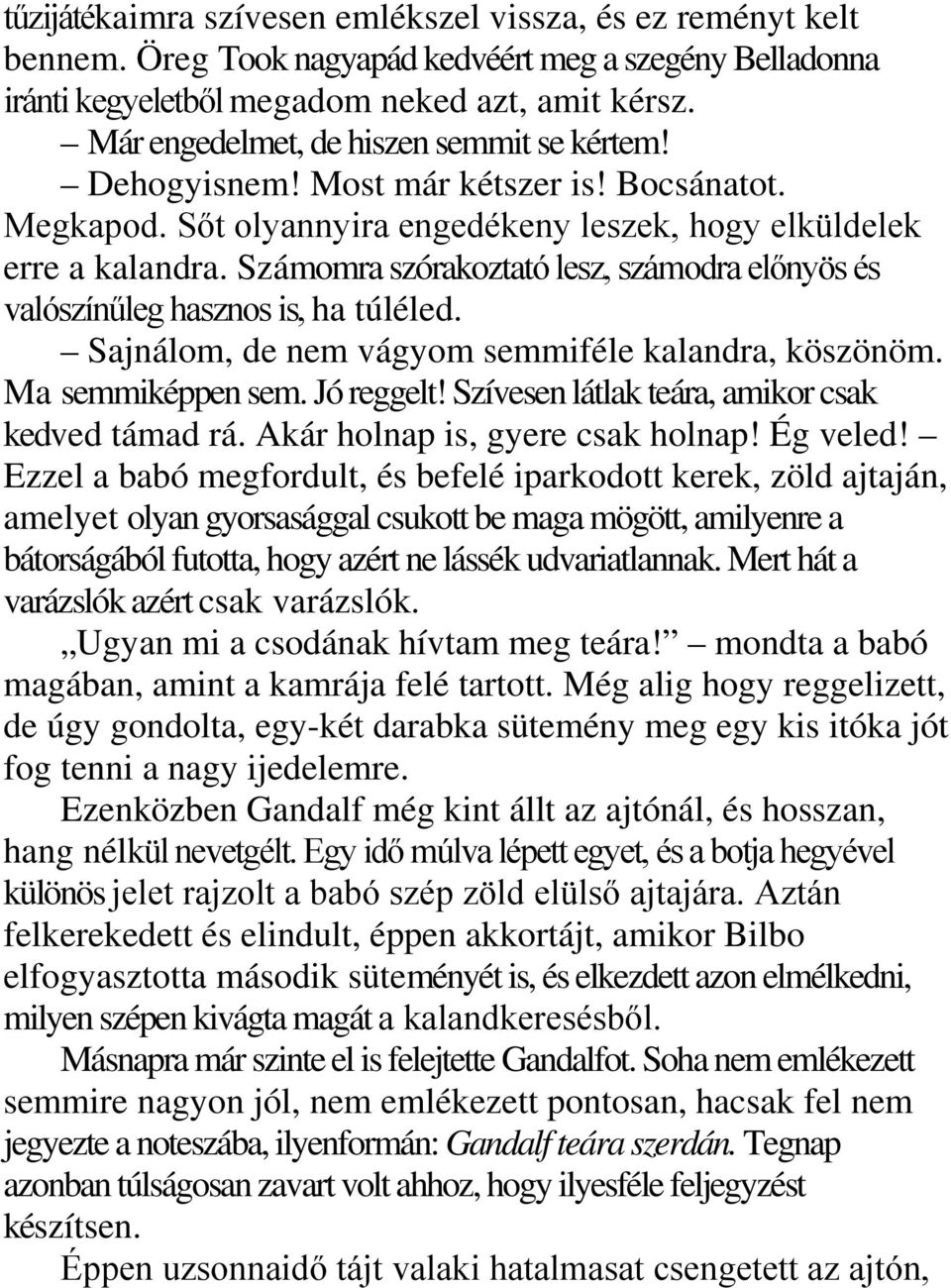 Számomra szórakoztató lesz, számodra előnyös és valószínűleg hasznos is, ha túléled. Sajnálom, de nem vágyom semmiféle kalandra, köszönöm. Ma semmiképpen sem. Jó reggelt!