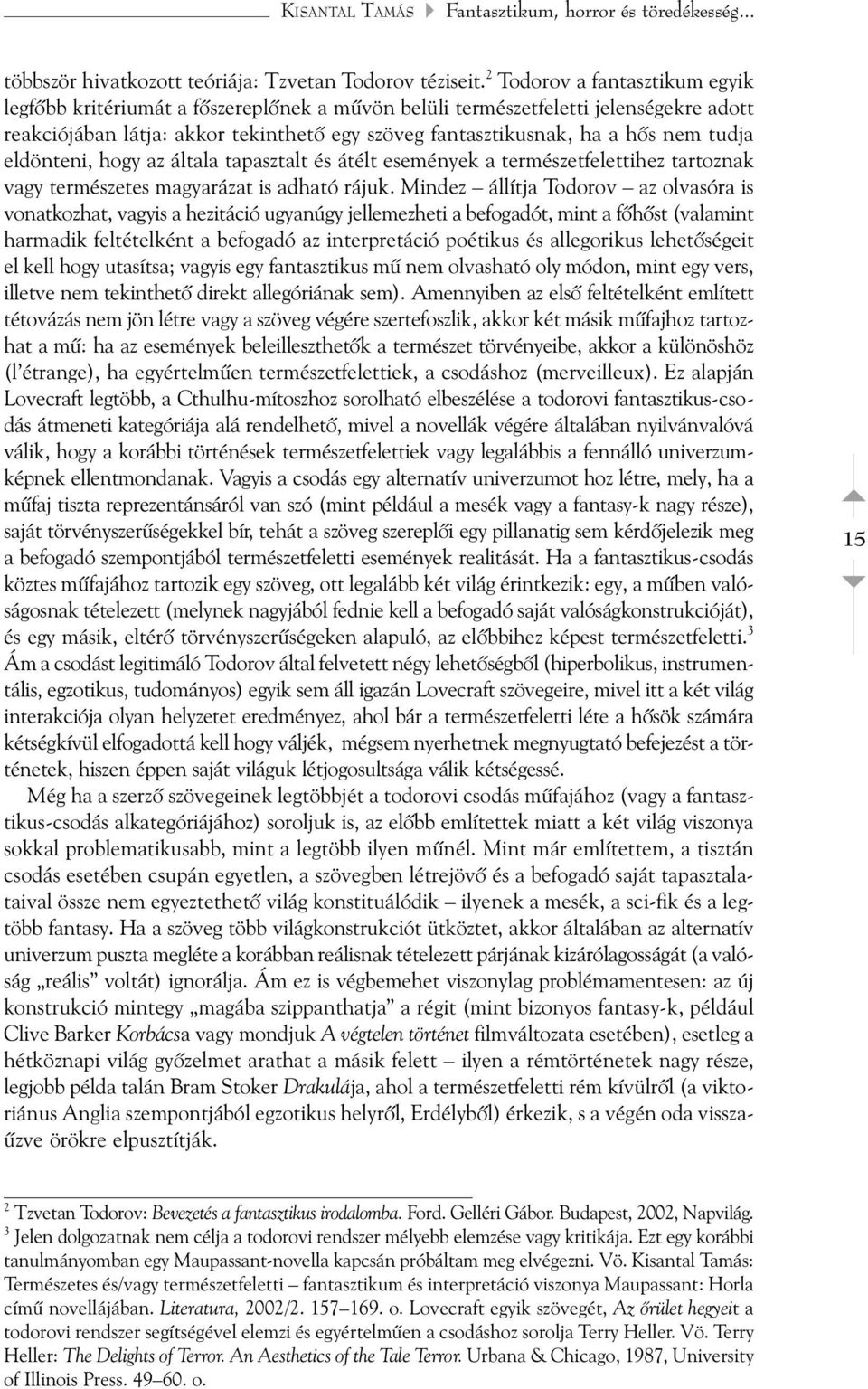 tudja eldönteni, hogy az általa tapasztalt és átélt események a természetfelettihez tartoznak vagy természetes magyarázat is adható rájuk.