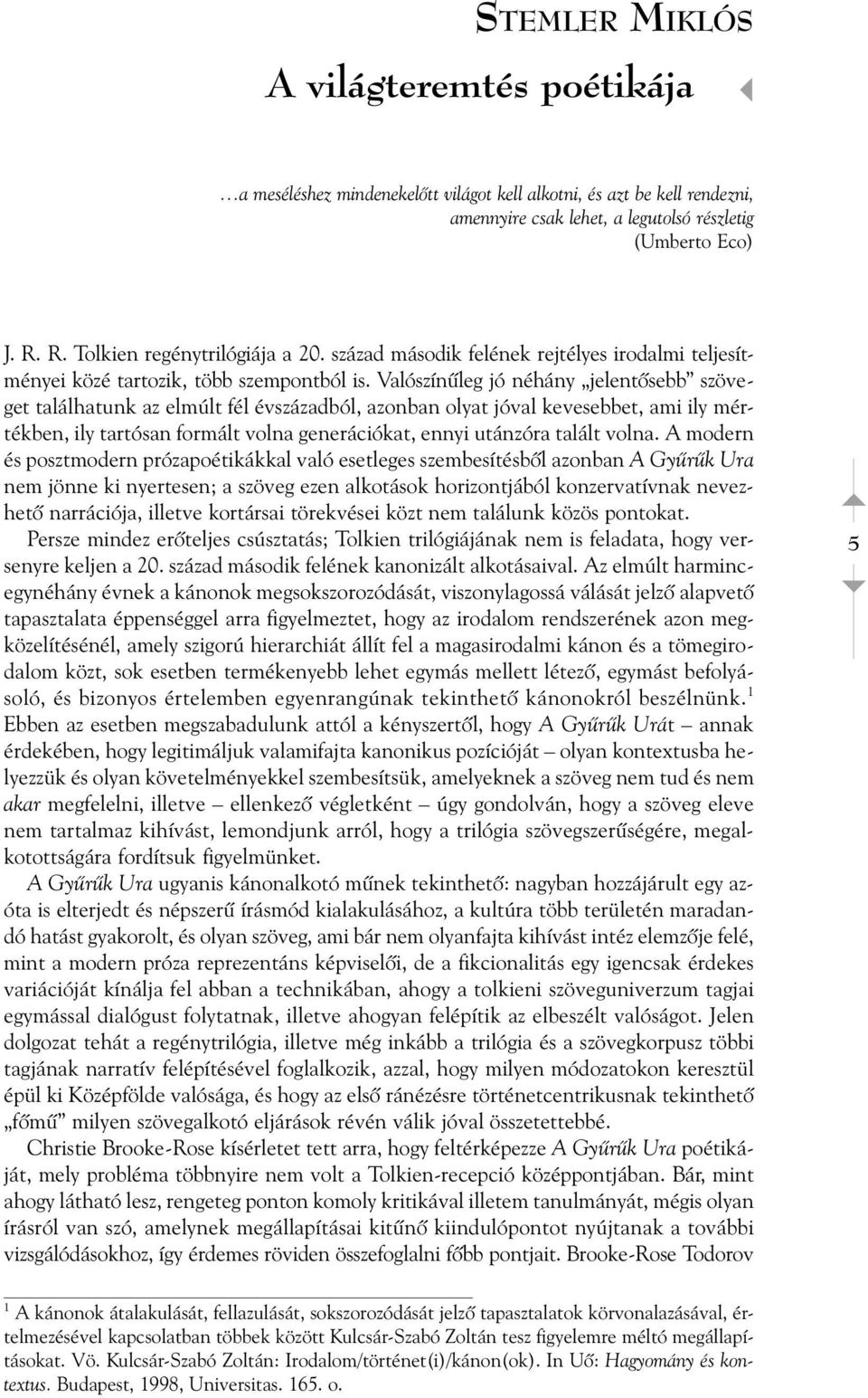 Valószínûleg jó néhány jelentõsebb szöveget találhatunk az elmúlt fél évszázadból, azonban olyat jóval kevesebbet, ami ily mértékben, ily tartósan formált volna generációkat, ennyi utánzóra talált