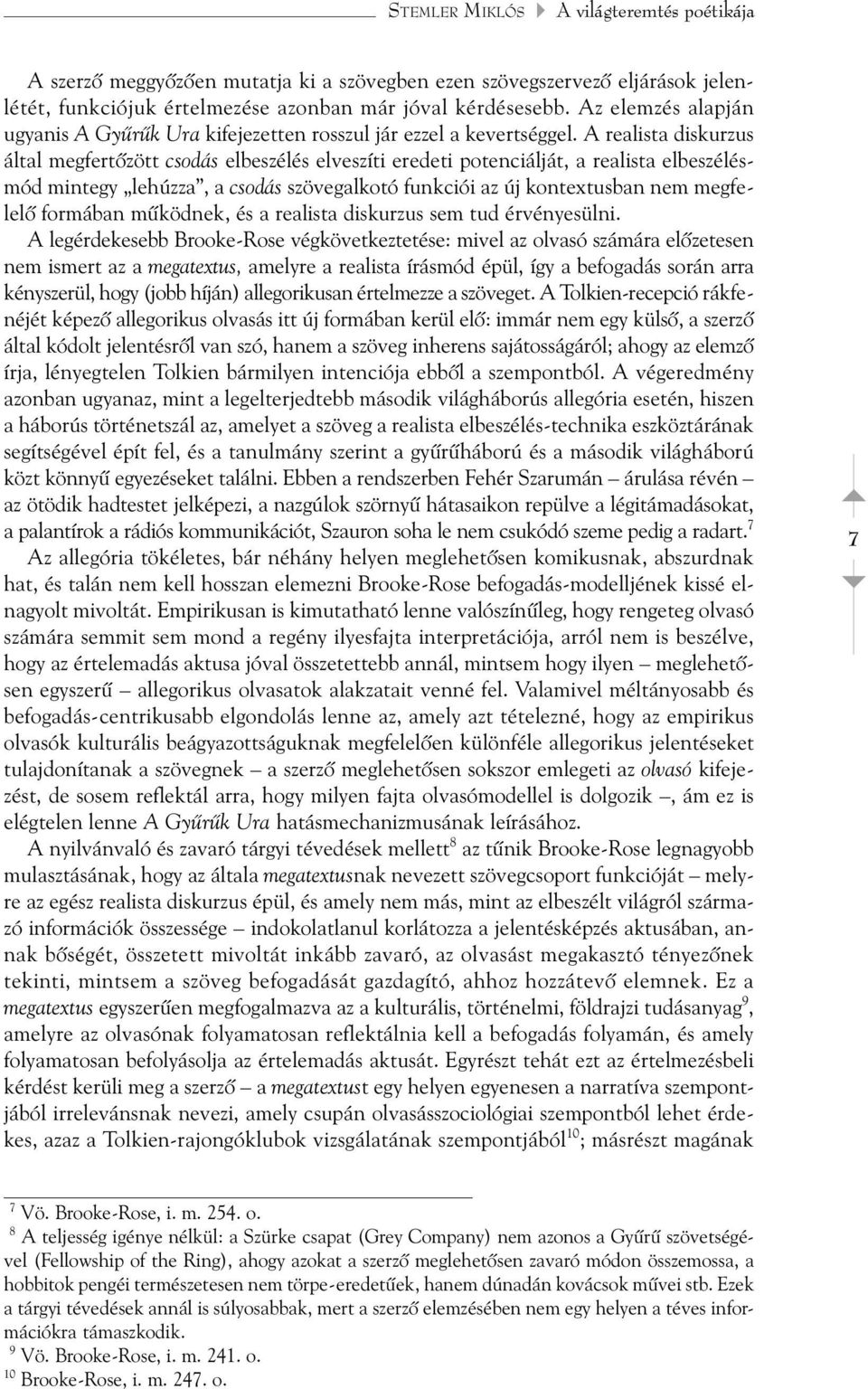 A realista diskurzus által megfertõzött csodás elbeszélés elveszíti eredeti potenciálját, a realista elbeszélésmód mintegy lehúzza, a csodás szövegalkotó funkciói az új kontextusban nem megfelelõ