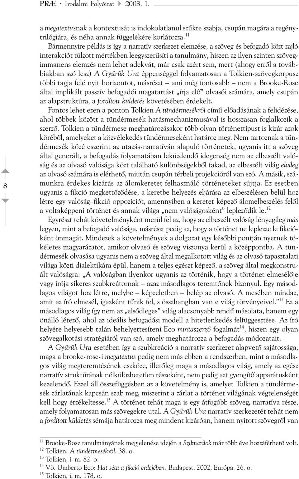 nem lehet adekvát, már csak azért sem, mert (ahogy errõl a továbbiakban szó lesz) A Gyûrûk Ura éppenséggel folyamatosan a Tolkien-szövegkorpusz többi tagja felé nyit horizontot, másrészt ami még