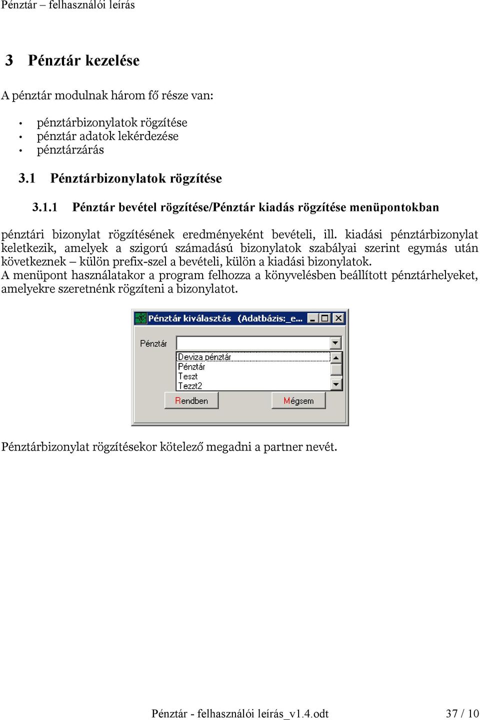 kiadási pénztárbizonylat keletkezik, amelyek a szigorú számadású bizonylatok szabályai szerint egymás után következnek külön prefix-szel a bevételi, külön a kiadási bizonylatok.