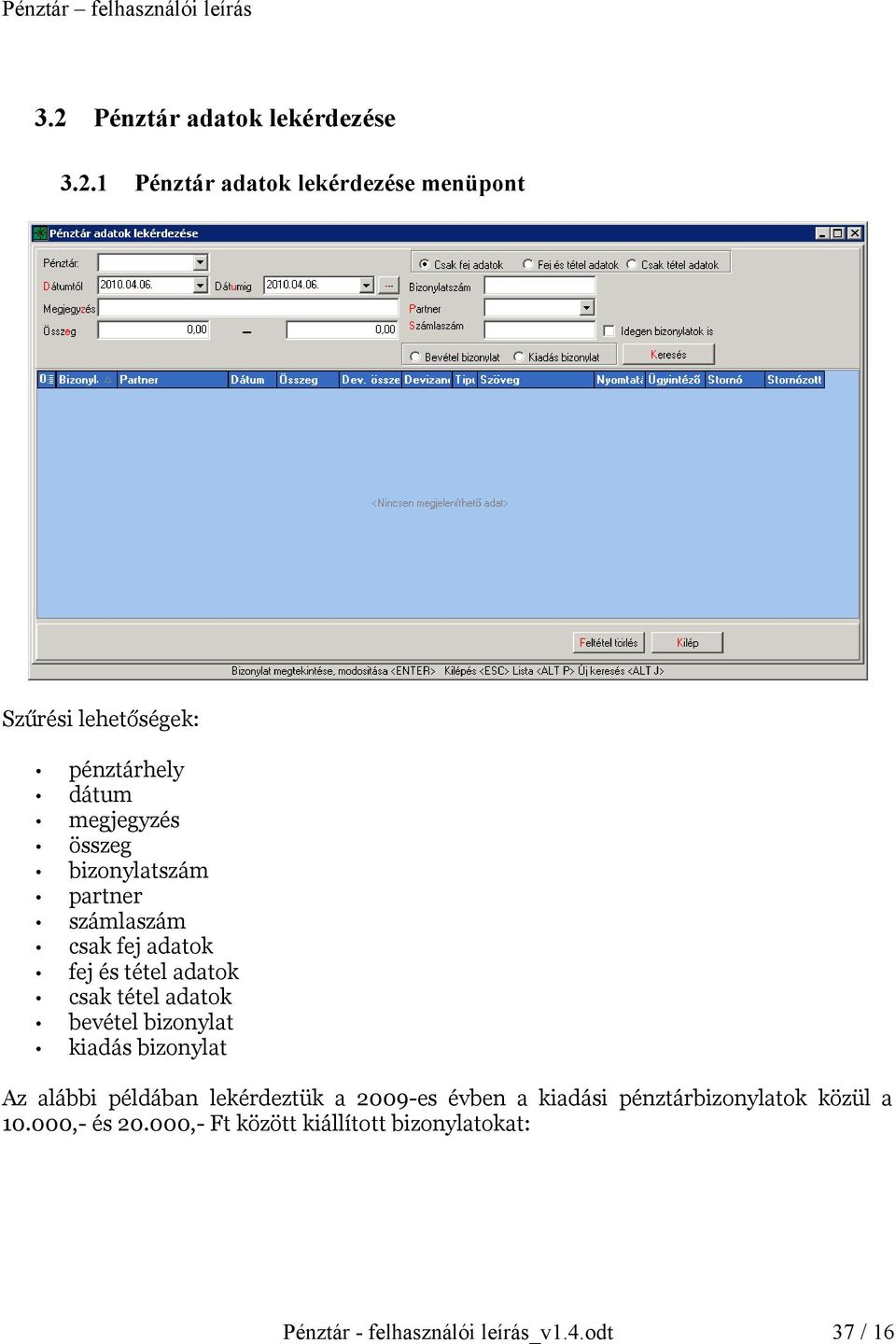 adatok bevétel bizonylat kiadás bizonylat Az alábbi példában lekérdeztük a 2009-es évben a kiadási