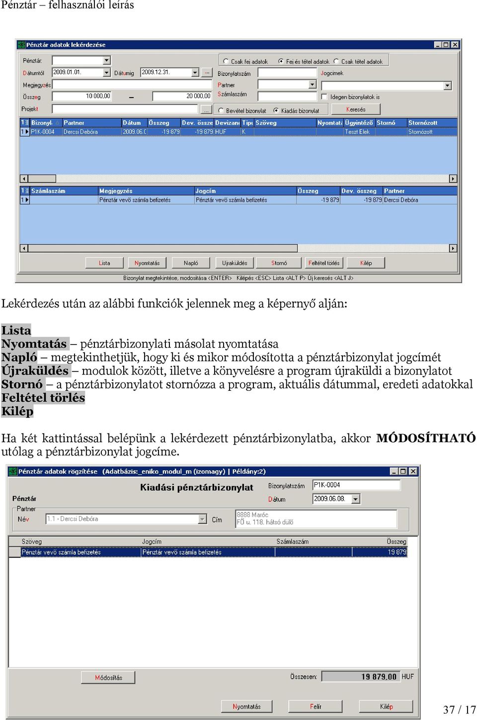 újraküldi a bizonylatot Stornó a pénztárbizonylatot stornózza a program, aktuális dátummal, eredeti adatokkal Feltétel törlés Kilép Ha