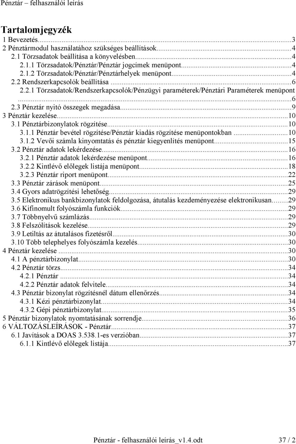 1 Pénztárbizonylatok rögzítése...10 3.1.1 Pénztár bevétel rögzítése/pénztár kiadás rögzítése menüpontokban...10 3.1.2 Vevői számla kinyomtatás és pénztár kiegyenlítés menüpont...15 3.