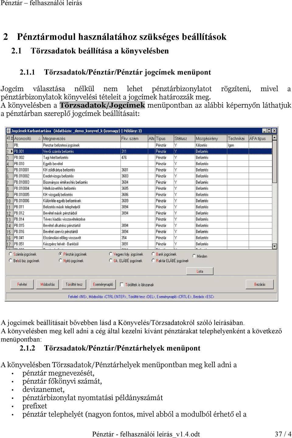 1 Törzsadatok/Pénztár/Pénztár jogcímek menüpont Jogcím választása nélkül nem lehet pénztárbizonylatot rögzíteni, mivel a pénztárbizonylatok könyvelési tételeit a jogcímek határozzák meg.