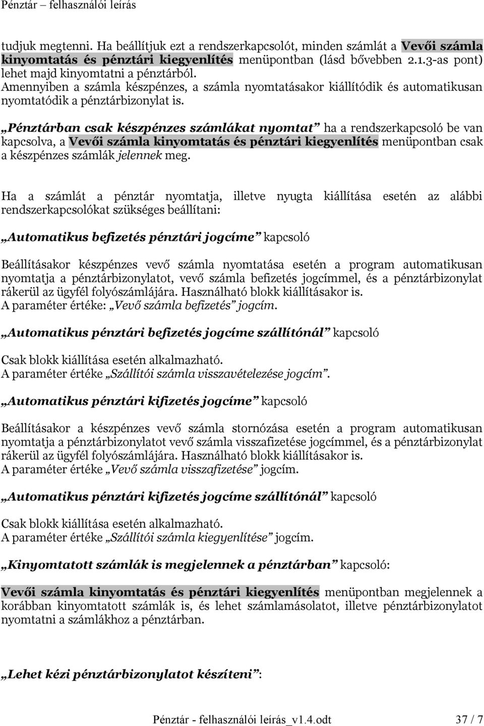 Pénztárban csak készpénzes számlákat nyomtat ha a rendszerkapcsoló be van kapcsolva, a Vevői számla kinyomtatás és pénztári kiegyenlítés menüpontban csak a készpénzes számlák jelennek meg.