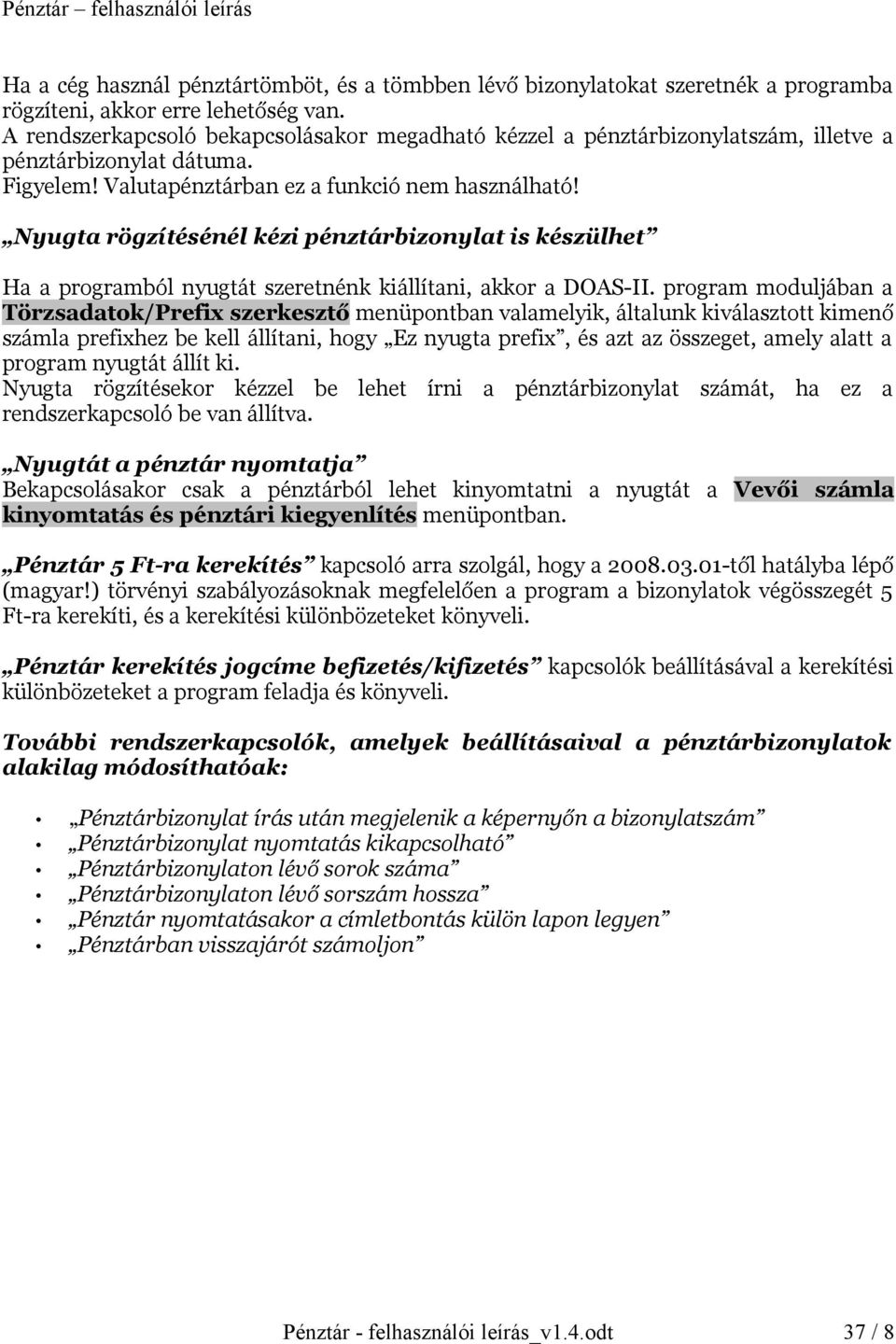 Nyugta rögzítésénél kézi pénztárbizonylat is készülhet Ha a programból nyugtát szeretnénk kiállítani, akkor a DOAS-II.