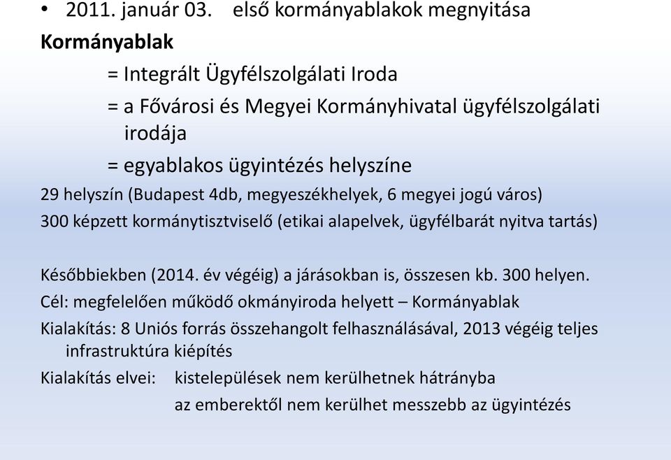 helyszíne 29 helyszín (Budapest 4db, megyeszékhelyek, 6 megyei jogú város) 300 képzett kormánytisztviselő (etikai alapelvek, ügyfélbarát nyitva tartás) Későbbiekben