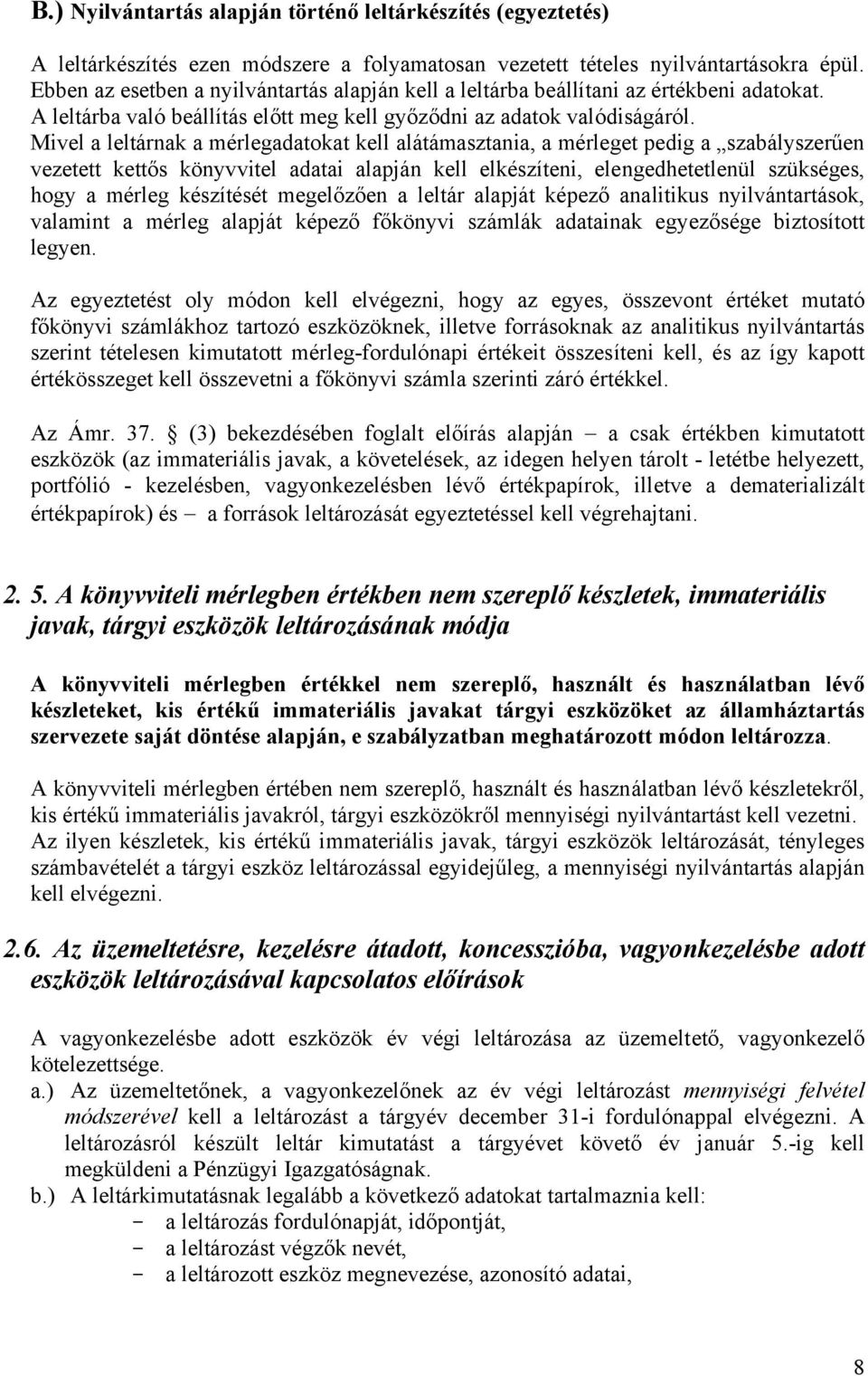 Mivel a leltárnak a mérlegadatokat kell alátámasztania, a mérleget pedig a szabályszerűen vezetett kettős könyvvitel adatai alapján kell elkészíteni, elengedhetetlenül szükséges, hogy a mérleg