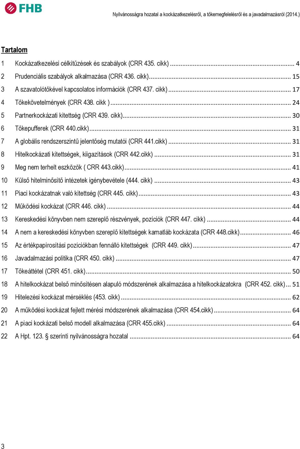 .. 24 5 Partnerkockázati kitettség (CRR 439. cikk)... 3 6 Tőkepufferek (CRR 44.cikk)... 31 7 A globális rendszerszintű jelentőség mutatói (CRR 441.cikk)... 31 8 Hitelkockázati kitettségek, kiigazítások (CRR 442.