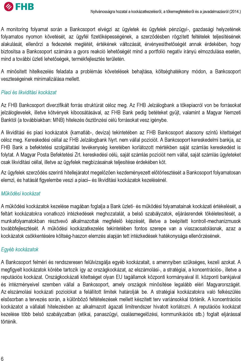 feltételek teljesítésének alakulását, ellenőrzi a fedezetek meglétét, értékének változását, érvényesíthetőségét annak érdekében, hogy biztosítsa a Bankcsoport számára a gyors reakció lehetőségét mind