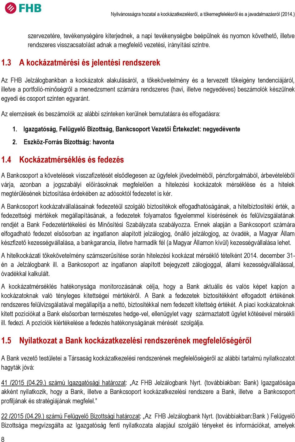 3 A kockázatmérési és jelentési rendszerek Az FHB Jelzálogbankban a kockázatok alakulásáról, a tőkekövetelmény és a tervezett tőkeigény tendenciájáról, illetve a portfolió-minőségről a menedzsment