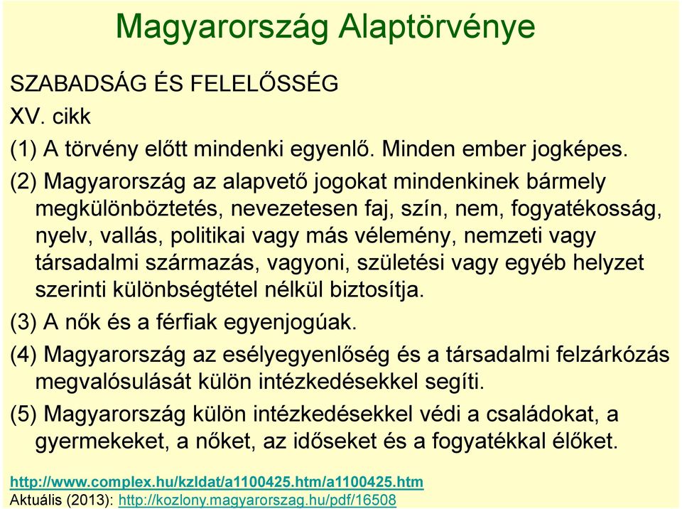 származás, vagyoni, születési vagy egyéb helyzet szerinti különbségtétel nélkül biztosítja. (3) A nők és a férfiak egyenjogúak.