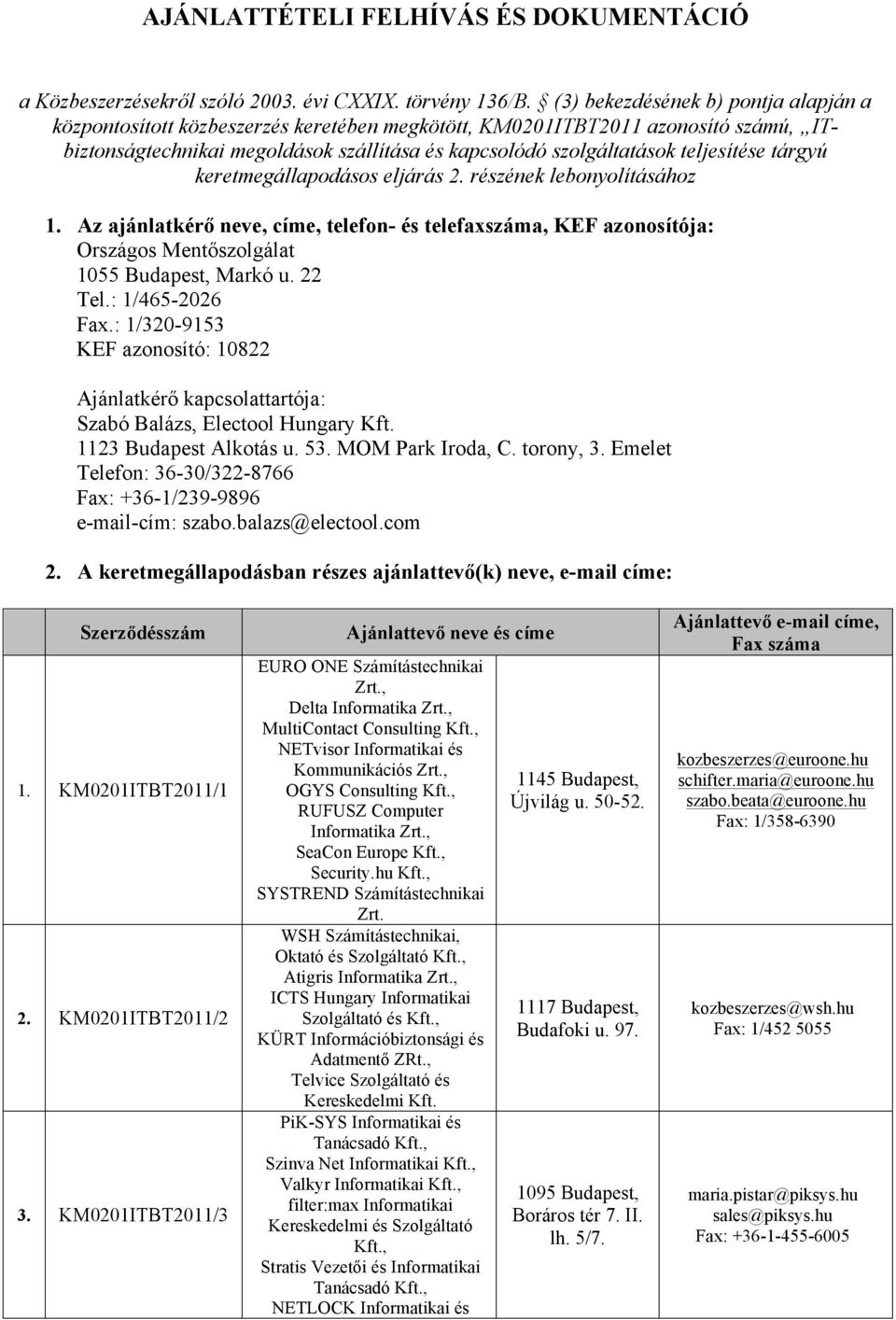 teljesítése tárgyú keretmegállapodásos eljárás 2. részének lebonyolításához 1. Az ajánlatkérő neve, címe, telefon- és telefaxszáma, KEF azonosítója: Országos Mentőszolgálat 1055 Budapest, Markó u.