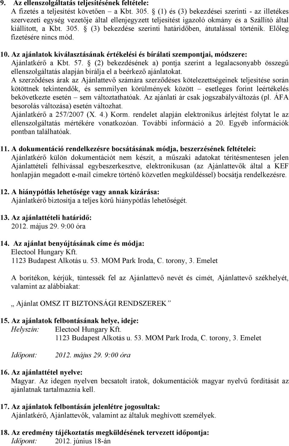 (3) bekezdése szerinti határidőben, átutalással történik. Előleg fizetésére nincs mód. 10. Az ajánlatok kiválasztásának értékelési és bírálati szempontjai, módszere: Ajánlatkérő a Kbt. 57.