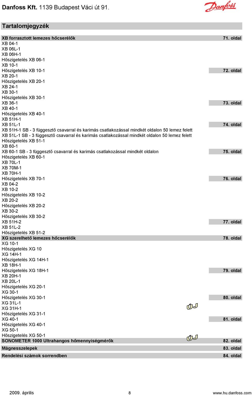 csatlakozással mindkét oldalon 50 lemez felett Hőszigetelés XB 51-1 XB 60-1 XB 60-1 SB - 3 függesztő csavarral és karimás csatlakozással mindkét oldalon Hőszigetelés XB 60-1 XB 70L-1 XB 70M-1 XB