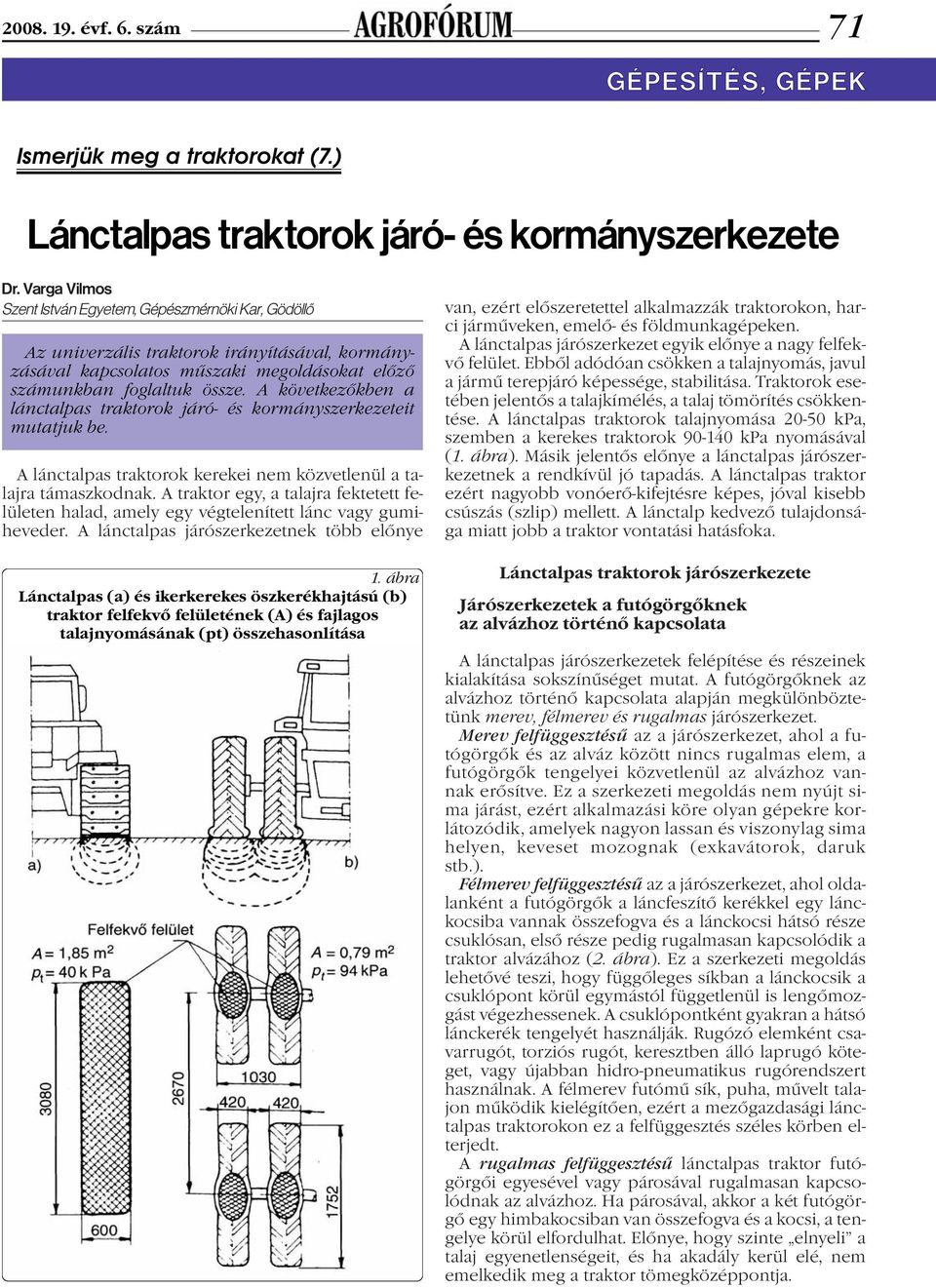 A következőkben a lánctalpas traktorok járó- és kormányszerkezeteit mutatjuk be. A lánctalpas traktorok kerekei nem közvetlenül a talajra támaszkodnak.