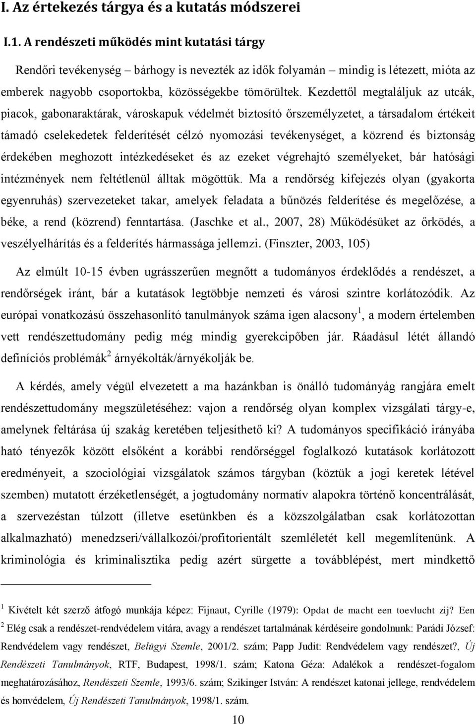 Kezdettől megtaláljuk az utcák, piacok, gabonaraktárak, városkapuk védelmét biztosító őrszemélyzetet, a társadalom értékeit támadó cselekedetek felderítését célzó nyomozási tevékenységet, a közrend