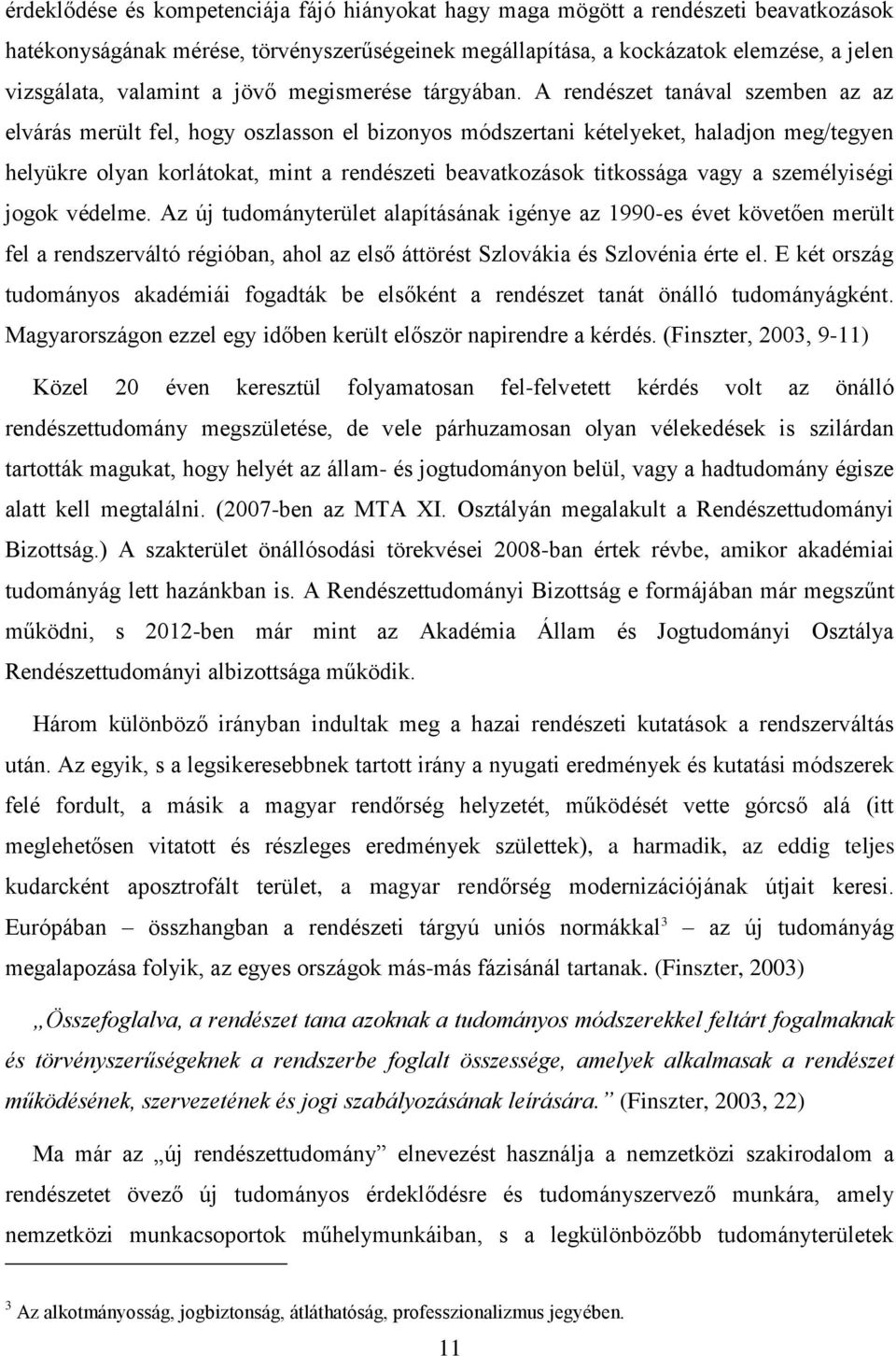 A rendészet tanával szemben az az elvárás merült fel, hogy oszlasson el bizonyos módszertani kételyeket, haladjon meg/tegyen helyükre olyan korlátokat, mint a rendészeti beavatkozások titkossága vagy