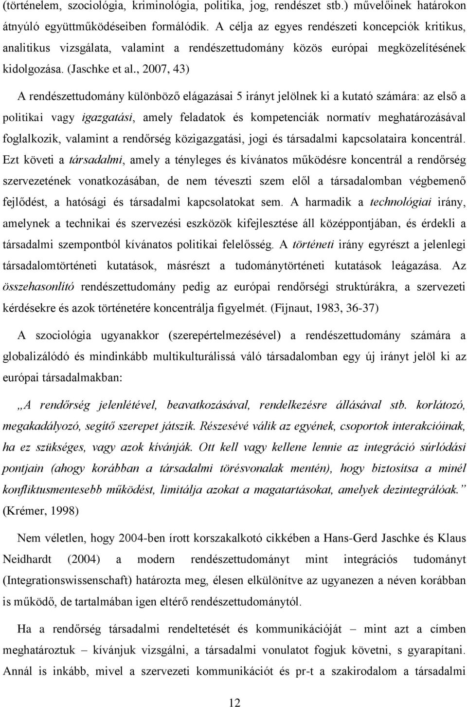 , 2007, 43) A rendészettudomány különböző elágazásai 5 irányt jelölnek ki a kutató számára: az első a politikai vagy igazgatási, amely feladatok és kompetenciák normatív meghatározásával foglalkozik,