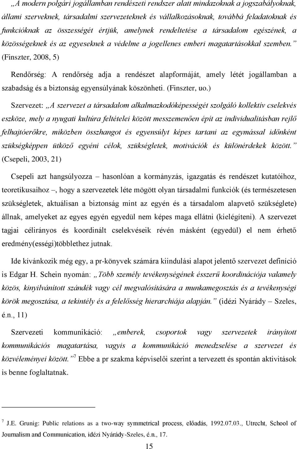 (Finszter, 2008, 5) Rendőrség: A rendőrség adja a rendészet alapformáját, amely létét jogállamban a szabadság és a biztonság egyensúlyának köszönheti. (Finszter, uo.