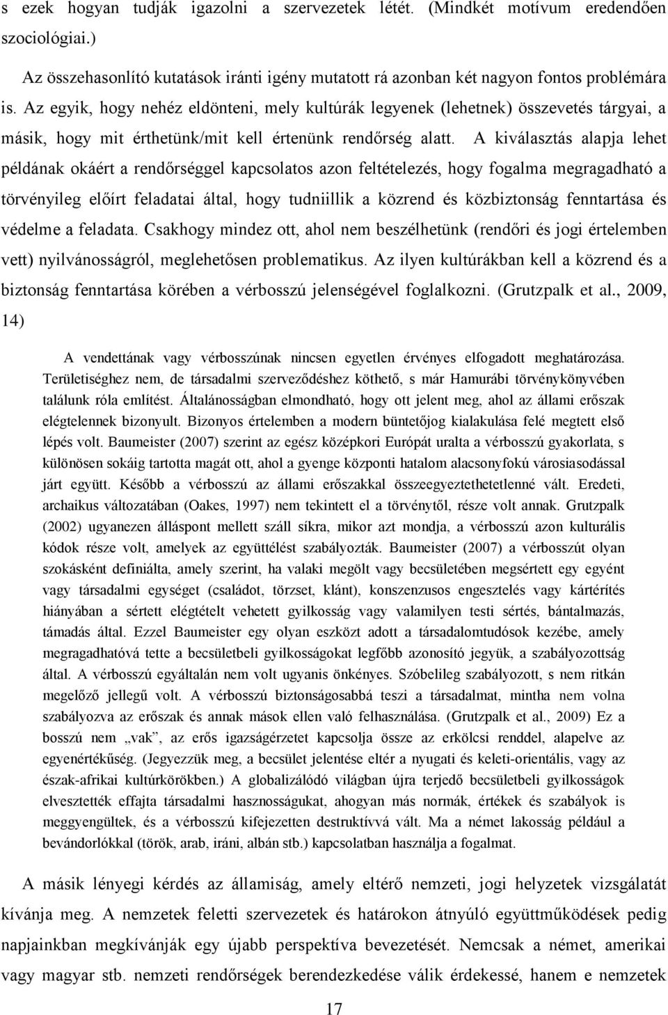 17 A kiválasztás alapja lehet példának okáért a rendőrséggel kapcsolatos azon feltételezés, hogy fogalma megragadható a törvényileg előírt feladatai által, hogy tudniillik a közrend és közbiztonság