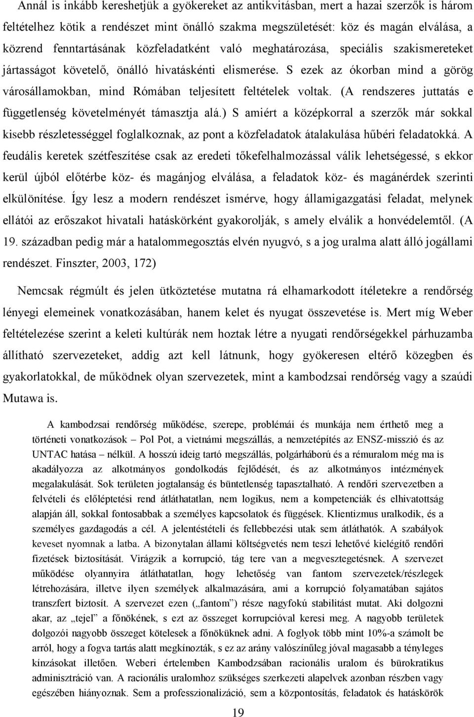 S ezek az ókorban mind a görög városállamokban, mind Rómában teljesített feltételek voltak. (A rendszeres juttatás e függetlenség követelményét támasztja alá.