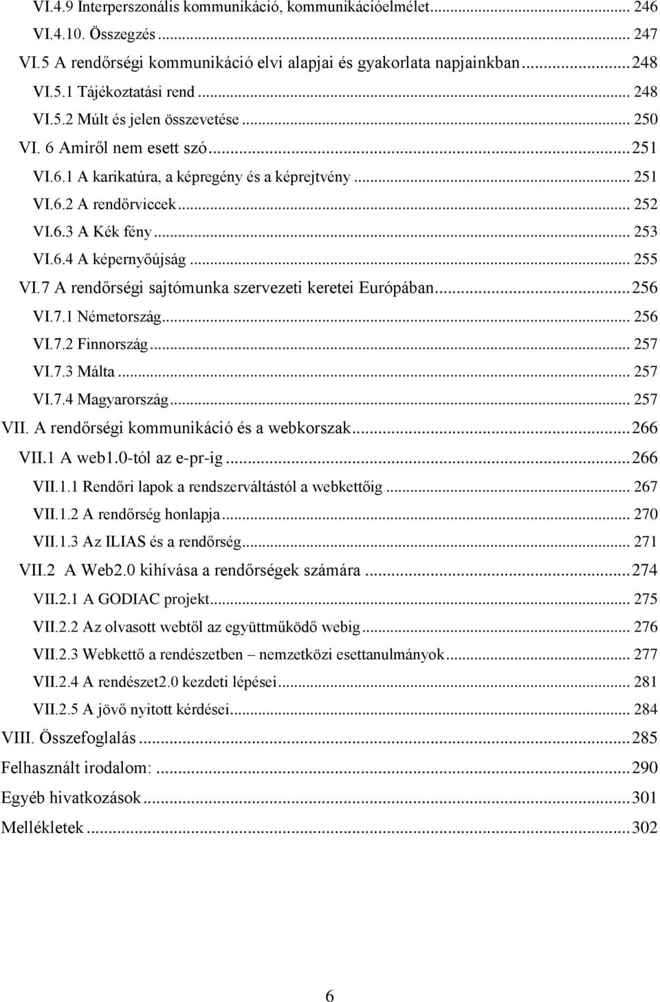 .. 255 VI.7 A rendőrségi sajtómunka szervezeti keretei Európában... 256 VI.7.1 Németország... 256 VI.7.2 Finnország... 257 VI.7.3 Málta... 257 VI.7.4 Magyarország... 257 VII.